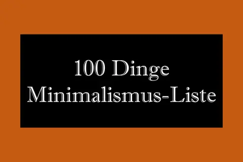 Die 100 Dinge Minimalismus-Liste: Ein Leitfaden, um Ballast abzuwerfen und ein einfacheres Leben zu führen.