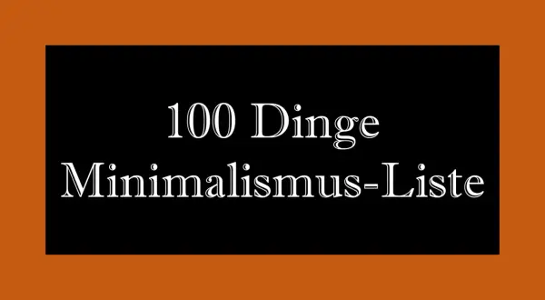 Die 100 Dinge Minimalismus-Liste: Ein Leitfaden, um Ballast abzuwerfen und ein einfacheres Leben zu führen.