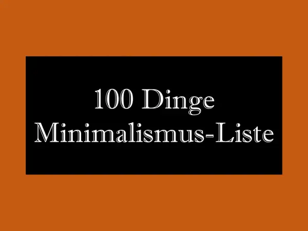 Die 100 Dinge Minimalismus-Liste: Ein Leitfaden, um Ballast abzuwerfen und ein einfacheres Leben zu führen.